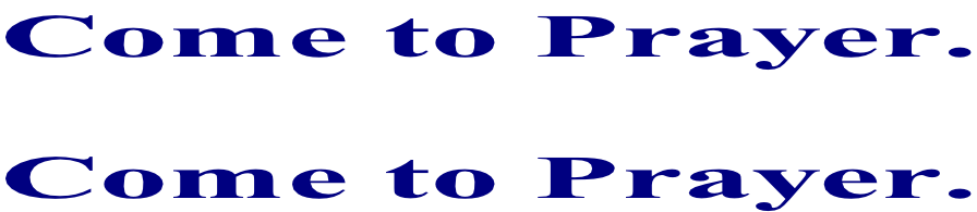 Come to Prayer.   Come to Prayer.
