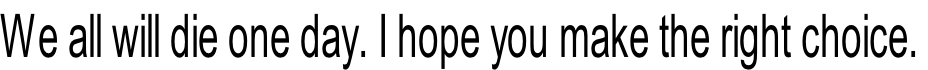 We all will die one day. I hope you make the right choice.