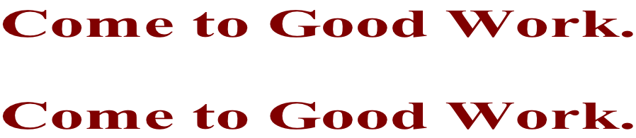 Come to Good Work.   Come to Good Work.